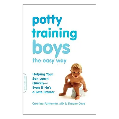 "Potty Training Boys the Easy Way: Helping Your Son Learn Quickly -- Even If He's a Late Starter