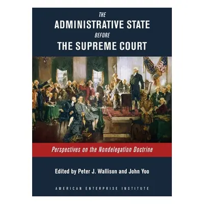 "The Administrative State Before the Supreme Court: Perspectives on the Nondelegation Doctrine" 