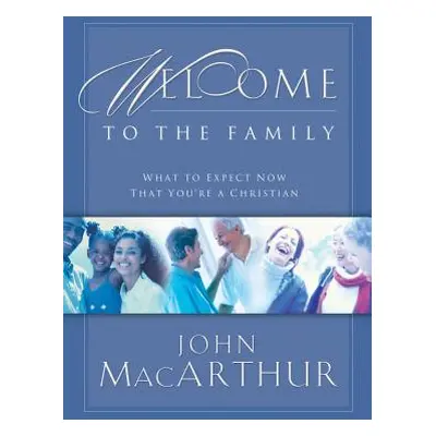 "Welcome to the Family: What to Expect Now That You're a Christian" - "" ("MacArthur John F.")(P