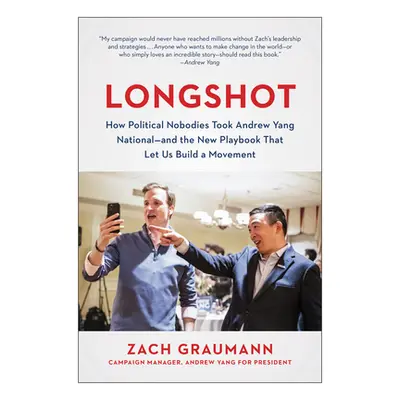 "Longshot: How Political Nobodies Took Andrew Yang National--And the New Playbook That Let Us Bu