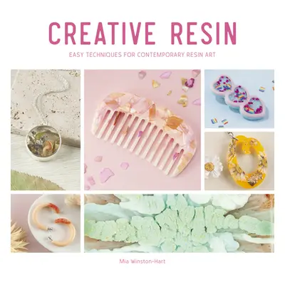 "Creative Resin: Easy Techniques for Contemporary Resin Art" - "" ("Winston-Hart Mia")(Paperback