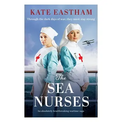 "The Sea Nurses: An absolutely heartbreaking wartime saga" - "" ("Eastham Kate")(Paperback)