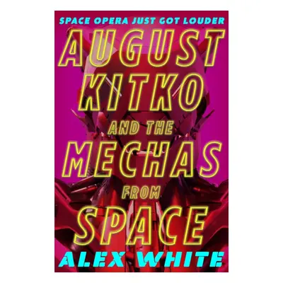 "August Kitko and the Mechas from Space" - "Starmetal Symphony, Book 1" ("White Alex")(Paperback