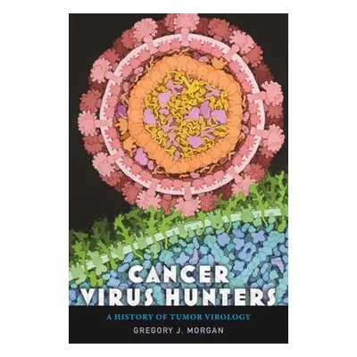 "Cancer Virus Hunters: A History of Tumor Virology" - "" ("Morgan Gregory J.")(Pevná vazba)