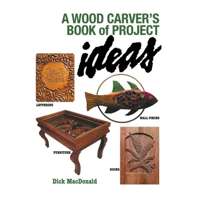 "A Wood Carver's Book of Project Ideas" - "" ("MacDonald Dick")(Paperback)