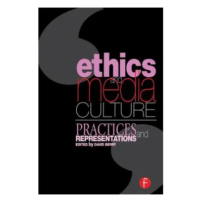 "Ethics and Media Culture: Practices and Representations: Practices and Representations" - "" ("