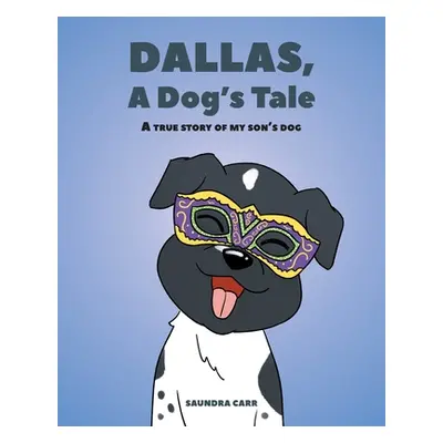 "Dallas, A Dog's Tale: A true story of my son's dog" - "" ("Carr Saundra")(Paperback)