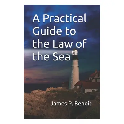 "A Practical Guide to the Law of the Sea" - "" ("Benoit James P.")(Paperback)