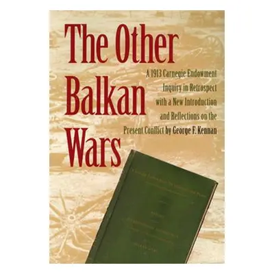 "The Other Balkan Wars: A 1913 Carnegie Endowment Inquiry in Retrospect" - "" ("Carnegie Endowme