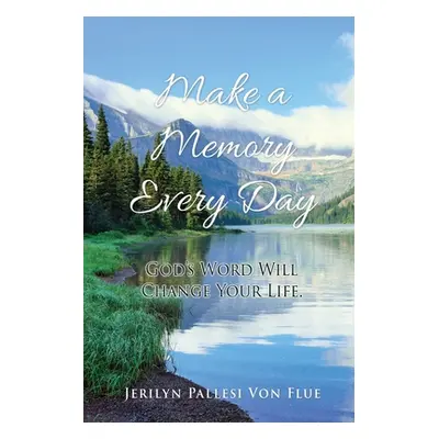 "Make a Memory Every Day: God's Word Will Change Your Life." - "" ("Von Flue Jerilyn Pallesi")(P