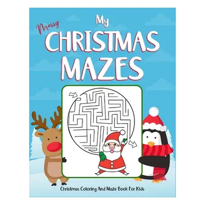 "My Merry Christmas Mazes Christmas Coloring And Maze Book For Kids: Ages 4-8. Perfect gift for 