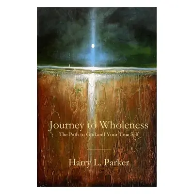 "Journey to Wholeness: The Path to God and Your True Self" - "" ("Parker Harry")(Paperback)