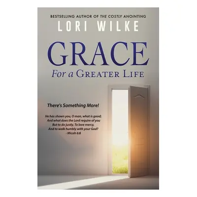 "Grace for a Greater Life: There's Something More!" - "" ("Wilke Lori")(Paperback)