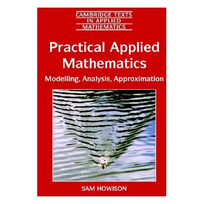 "Practical Applied Mathematics: Modelling, Analysis, Approximation" - "" ("Howison Sam")(Paperba