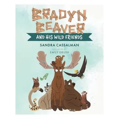 "Bradyn Beaver and His Wild Friends" - "" ("Cassalman Sandra")(Paperback)