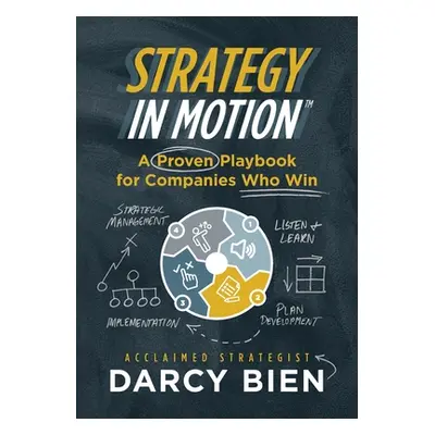 "Strategy in Motion: A Proven Playbook for Companies Who Win" - "" ("Bien Darcy")(Paperback)