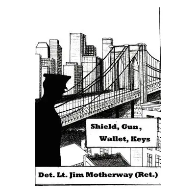 "Shield, Gun, Wallet, Keys: One Cop's Story" - "" ("Motherway Jim")(Paperback)