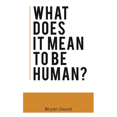 "What Does It Mean To Be Human?" - "" ("Gould Bryan")(Pevná vazba)