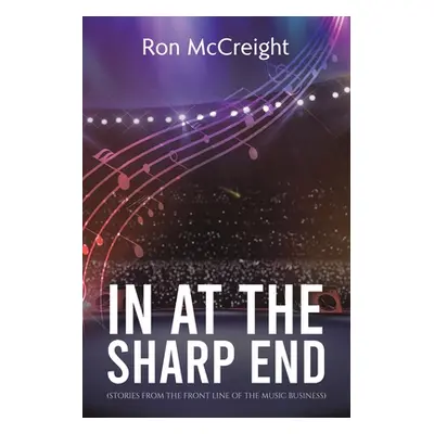 "In At The Sharp End (Stories From The Front Line Of The Music Business)" - "" ("McCreight Ron")