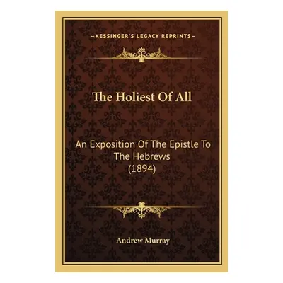 "The Holiest of All: An Exposition of the Epistle to the Hebrews (1894)" - "" ("Murray Andrew")(