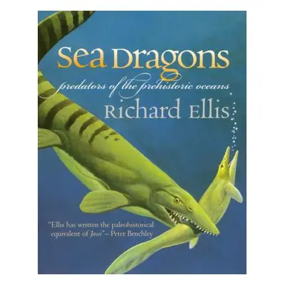 "Sea Dragons: Predators of the Prehistoric Oceans" - "" ("Ellis Richard")(Paperback)