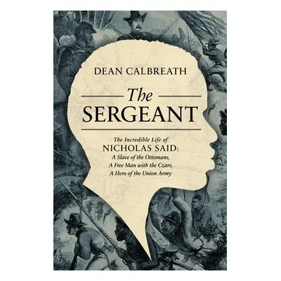 "The Sergeant: The Incredible Life of Nicholas Said: Son of an African General, Slave of the Ott