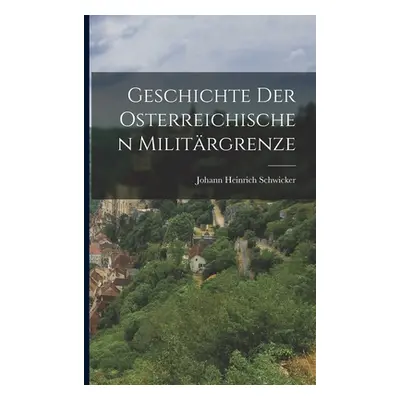 "Geschichte Der Osterreichischen Militrgrenze" - "" ("Schwicker Johann Heinrich")(Paperback)