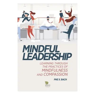 "Mindful Leadership: Learning Through the Practices of Mindfulness and Compassion" - "" ("Bach P