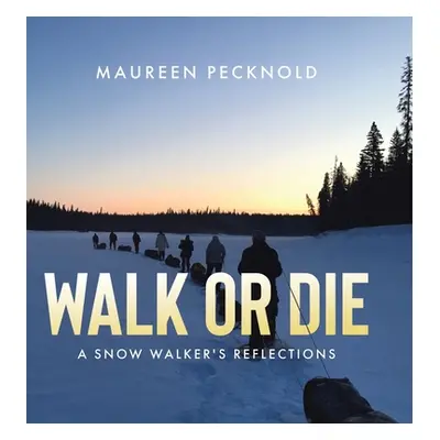 "Walk or Die: A Snow Walker's Reflections" - "" ("Pecknold Maureen")(Pevná vazba)