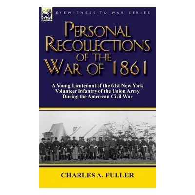 "Personal Recollections of the War of 1861: a Young Lieutenant of the 61st New York Volunteer In