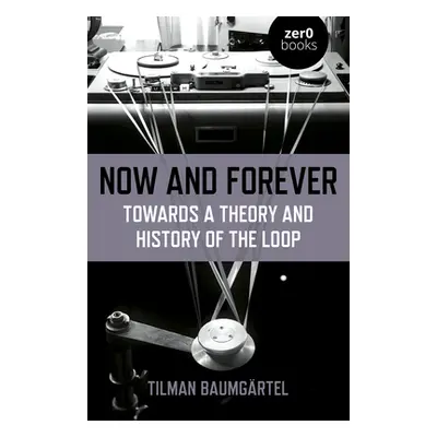 "Now and Forever: Towards a Theory and History of the Loop" - "" ("Baumgartel Tilman")(Paperback