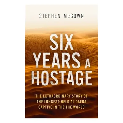 "Six Years a Hostage: Captured by Islamist Militants in the Desert" - "" ("McGown Stephen")(Pape