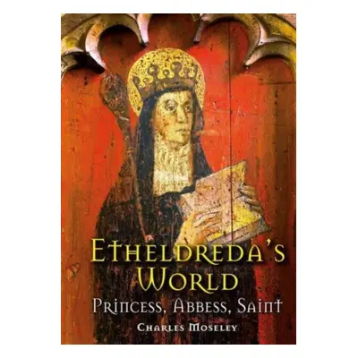 "Etheldreda's World" - "Princess, Abbess, Saint" ("Moseley Dr. Charles")(Pevná vazba)