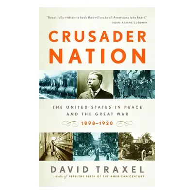 "Crusader Nation: The United States in Peace and the Great War, 1898-1920" - "" ("Traxel David")