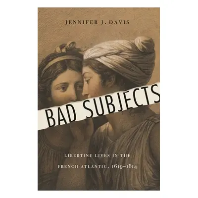 "Bad Subjects: Libertine Lives in the French Atlantic, 1619-1814" - "" ("Davis Jennifer J.")(Pev