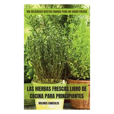 "Las Hierbas Frescas Libro de Cocina Para Principiantes" - "" ("Dolores Canizales")(Pevná vazba)