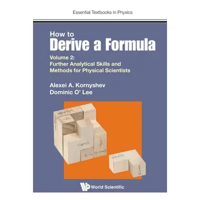 "How to Derive a Formula: Volume 2: Further Analytical Skills and Methods for Physical Scientist