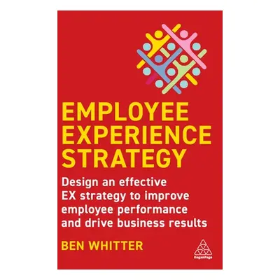 "Employee Experience Strategy: Design an Effective Ex Strategy to Improve Employee Performance a