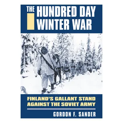 "The Hundred Day Winter War: Finland's Gallant Stand Against the Soviet Army" - "" ("Sander Gord