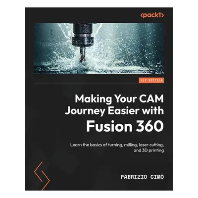 "Making Your CAM Journey Easier with Fusion 360: Learn the basics of turning, milling, laser cut