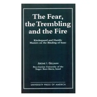 "The Fear, the Trembling, and the Fire: Kierkegaard and Hasidic Masters on the Binding of Isaac"