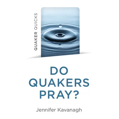 "Quaker Quicks - Do Quakers Pray?" - "" ("Kavanagh Jennifer")(Paperback)