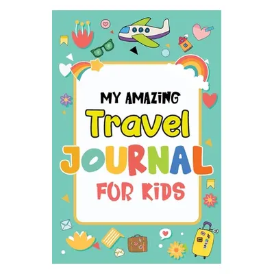 "My Amazing Travel Journal: Trip Diary For Kids, 120 Pages To Write Your Own Adventures" - "" ("