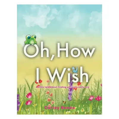 "Oh, How I Wish" - "" ("Renèe Carley")(Paperback)