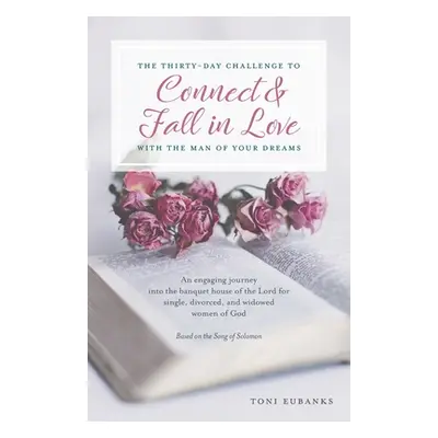 "The Thirty-Day Challenge to Connect & Fall in Love with the Man of Your Dreams: An engaging jou