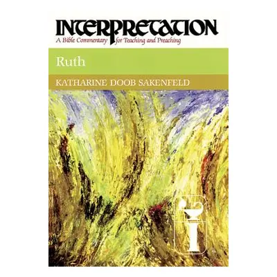 "Ruth: Interpretation: A Bible Commentary for Teaching and Preaching" - "" ("Sakenfeld Katharine