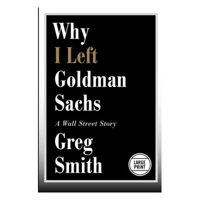 "Why I Left Goldman Sachs: A Wall Street Story" - "" ("Smith Greg")(Paperback)