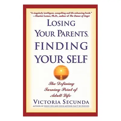 "Losing Your Parents, Finding Your Self: The Defining Turning Point of Adult Life" - "" ("Secund