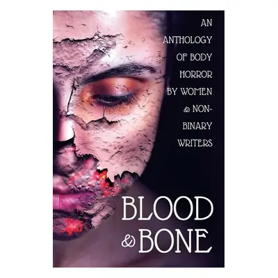 "Blood and Bone: An Anthology of Body Horror by Women and Non-Binary Writers" - "" ("Ward A. R."