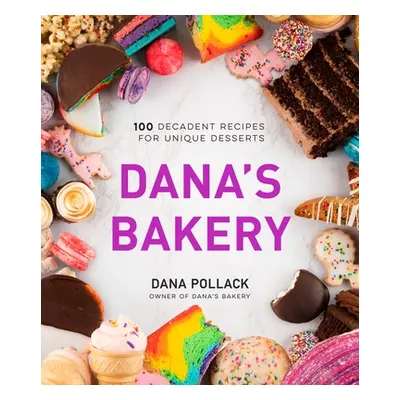 "Dana's Bakery: 100 Decadent Recipes for Unique Desserts" - "" ("Pollack Dana")(Pevná vazba)